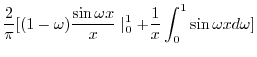 $\displaystyle \frac{2}{\pi}[(1-\omega)\frac{\sin{\omega x}}{x} \mid_{0}^{1} + \frac{1}{x}\int_{0}^{1}\sin{\omega x }d\omega ]$