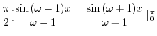 $\displaystyle \frac{\pi}{2}[\frac{\sin{(\omega - 1)x}}{\omega -1} - \frac{\sin{(\omega + 1)x}}{\omega + 1} \mid_{0}^{\pi}$