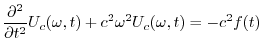 $\displaystyle \frac{\partial^2}{\partial t^2}U_{c}(\omega ,t) + c^2 \omega^2 U_{c}(\omega,t) = -c^2 f(t) $