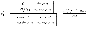$\displaystyle v_{1}' = \frac{\left\vert\begin{array}{cc}
0 & \sin{c \omega t}\...
...mega t}
\end{array} \right\vert} = \frac{c^2 f(t) \sin{c \omega t}}{c \omega} $