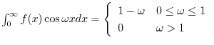 $\int_{0}^{\infty}f(x)\cos{\omega x}dx = \left\{\begin{array}{ll}
1 - \omega & 0 \leq \omega \leq 1\\
0 & \omega > 1
\end{array} \right. $