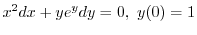 $\displaystyle{x^{2}dx + ye^{y}dy = 0, \ y(0) = 1 }$