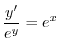 $\displaystyle \frac{y^{\prime}}{e^{y}} = e^{x} $