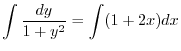 $\displaystyle \int \frac{dy}{1 + y^{2}} = \int (1 + 2x) dx $
