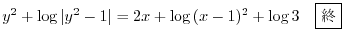 $\displaystyle y^2 + \log{\vert y^2 - 1\vert} = 2x + \log{(x-1)^2} + \log{3} \ \ \ \framebox{I} $