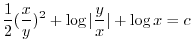 $\displaystyle \frac{1}{2}(\frac{x}{y})^{2} + \log{\vert\frac{y}{x}\vert} + \log{x} = c $