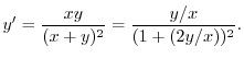 $\displaystyle y^{\prime} = \frac{xy}{(x + y)^{2}} = \frac{y/x}{(1 + (2y/x))^{2}}. $