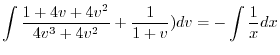 $\displaystyle \int \frac{1 + 4v + 4v^2}{4v^3 + 4v^2} + \frac{1}{1+v}) dv = - \int \frac{1}{x} dx $