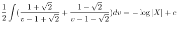 $\displaystyle \frac{1}{2} \int (\frac{1 + \sqrt{2}}{v - 1 + \sqrt{2}} + \frac{1 - \sqrt{2}}{v - 1 - \sqrt{2}}) dv = - \log{\vert X\vert} + c $