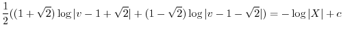 $\displaystyle \frac{1}{2}((1 + \sqrt{2})\log{\vert v - 1 + \sqrt{2}\vert} + (1 - \sqrt{2})\log{\vert v - 1 - \sqrt{2}\vert}) = - \log{\vert X\vert} + c $