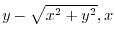 $y - \sqrt{x^2 + y^2}, x$