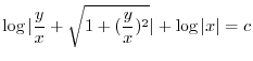 $\displaystyle \log{\vert \frac{y}{x} + \sqrt{1 + (\frac{y}{x})^2}\vert} + \log{\vert x\vert} = c $