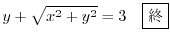 $\displaystyle y + \sqrt{x^2 + y^2} = 3 \ \ \ \framebox{I} $