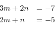 \begin{displaymath}\begin{array}{ll}
3m + 2n &= -7\\
2m + n &= - 5
\end{array} \end{displaymath}