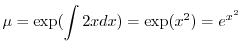 $\displaystyle \mu = \exp( \int 2x dx) = \exp(x^2) = e^{x^2} $