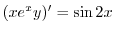 $\displaystyle (xe^{x}y)^{\prime} = \sin{2x} $
