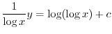 $\displaystyle \frac{1}{\log{x}}y = \log(\log{x}) + c $