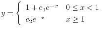 $\displaystyle y = \left\{\begin{array}{ll}
1 + c_{1}e^{-x} & 0 \leq x < 1\\
c_{2}e^{-x} & x \geq 1
\end{array} \right. $