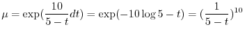 $\displaystyle \mu = \exp(\frac{10}{5 - t} dt) = \exp(- 10 \log{5 - t}) = (\frac{1}{5 - t})^{10} $