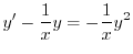 $\displaystyle y^{\prime} - \frac{1}{x} y = -\frac{1}{x}y^{2} $