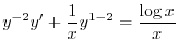 $\displaystyle y^{-2}y^{\prime} + \frac{1}{x} y^{1-2} = \frac{\log{x}}{x} $