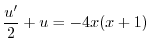 $\displaystyle \frac{ u^{\prime}}{2} + u = - 4x(x+1) $