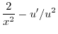 $\displaystyle \frac{2}{x^{2}} - u^{\prime}/u^{2}$