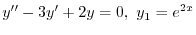 $\displaystyle{ y^{\prime\prime} - 3y^{\prime} + 2y = 0,\ y_{1} = e^{2x}}$