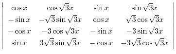 $\displaystyle \left \vert \begin{array}{cccc}
\cos{x} & \cos{\sqrt{3}x} & \sin{...
...n{\sqrt{3}x} & -\cos{x} & -3\sqrt{3}\cos{\sqrt{3}x} \\
\end{array}\right \vert$