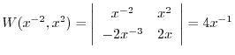 $\displaystyle W(x^{-2}, x^{2}) = \left \vert \begin{array}{cc}
x^{-2} & x^{2} \\
-2x^{-3} & 2x
\end{array} \right \vert = 4x^{-1} $