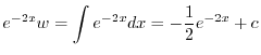 $\displaystyle e^{-2x} w = \int e^{-2x} dx = - \frac{1}{2}e^{-2x} + c $