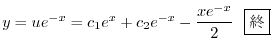 $\displaystyle y = ue^{-x} = c_{1}e^{x} + c_{2}e^{-x} - \frac{xe^{-x}}{2} \ \ \framebox{I} $