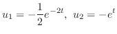 $\displaystyle u_{1} = -\frac{1}{2}e^{-2t},  u_{2} = -e^{t} $