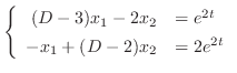 $\displaystyle \left\{\begin{array}{rl}
(D - 3)x_{1} - 2x_{2} &= e^{2t}\\
-x_{1} + (D - 2)x_{2} &= 2e^{2t}
\end{array}\right .$