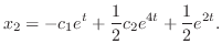$\displaystyle x_{2} = -c_{1}e^{t} + \frac{1}{2}c_{2}e^{4t} + \frac{1}{2}e^{2t}. $