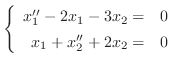 $\left\{\begin{array}{rc}
x_{1}^{\prime\prime} - 2x_{1} - 3x_{2} =& 0\\
x_{1} + x_{2}^{\prime\prime} + 2x_{2} =& 0
\end{array}\right .$