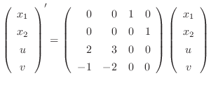 $\displaystyle \left(\begin{array}{c}
x_{1}\\
x_{2}\\
u\\
v
\end{array}\right...
...rray}\right)\left(\begin{array}{c}
x_{1}\\
x_{2}\\
u\\
v
\end{array}\right) $
