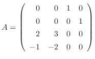 $A = \left(\begin{array}{rrrr}
0&0&1&0\\
0&0&0&1\\
2&3&0&0\\
-1&-2&0&0
\end{array}\right)$