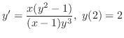 $\displaystyle{y^{\prime} = \frac{x(y^2 - 1)}{(x - 1)y^{3}},  y(2) = 2 }$