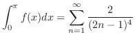 $\displaystyle{ \int_{0}^{\pi}f(x)dx = \sum_{n=1}^{\infty}\frac{2}{(2n-1)^{4}}}$