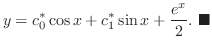 $\displaystyle y = c_{0}^{*}\cos{x} + c_{1}^{*}\sin{x} + \frac{e^{x}}{2}.
\ensuremath{ \blacksquare}
$