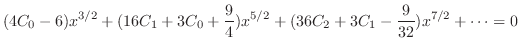 $\displaystyle (4C_{0} - 6)x^{3/2} + (16C_{1} + 3C_{0} + \frac{9}{4})x^{5/2} + (36C_{2} + 3C_{1} - \frac{9}{32})x^{7/2} + \cdots = 0 $