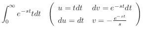 $\displaystyle \int_{0}^{\infty}e^{-st}tdt   \left(\begin{array}{ll}
u = t dt & dv = e^{-st}dt\\
du = dt & v = -\frac{e^{-st}}{s}
\end{array}\right)$