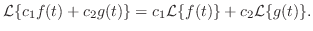 $\displaystyle {\cal L}\{c_{1}f(t) + c_{2}g(t)\} = c_{1}{\cal L}\{f(t)\} + c_{2}{\cal L}\{g(t)\}. $