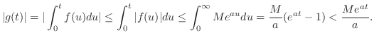 $\displaystyle \vert g(t)\vert = \vert\int_{0}^{t}f(u)du\vert \leq \int_{0}^{t}\...
... \leq \int_{0}^{\infty}Me^{au}du = \frac{M}{a}(e^{at} - 1) < \frac{Me^{at}}{a}.$
