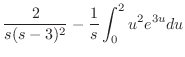 $\displaystyle \frac{2}{s(s-3)^2} - \frac{1}{s}\int_{0}^{2}u^2e^{3u}du$