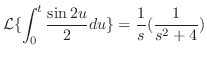 $\displaystyle {\cal L}\{\int_{0}^{t}\frac{\sin{2u}}{2}du\} = \frac{1}{s}(\frac{1}{s^2+4}) $