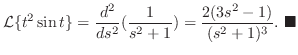 $\displaystyle {\cal L}\{t^2\sin{t}\} = \frac{d^2}{ds^2}(\frac{1}{s^2+1}) = \frac{2(3s^2-1)}{(s^2+1)^3}.
\ensuremath{ \blacksquare}
$