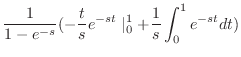 $\displaystyle \frac{1}{1- e^{-s}}(-\frac{t}{s}e^{-st}\mid_{0}^{1} + \frac{1}{s}\int_{0}^{1}e^{-st}dt)$