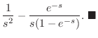$\displaystyle \frac{1}{s^2} - \frac{e^{-s}}{s(1 - e^{-s})} .
\ensuremath{ \blacksquare}$